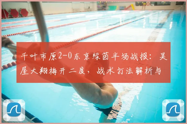 千叶市原2-0东京绿茵半场战报:吴屋大翔梅开二度,战术打法解析与进球集锦