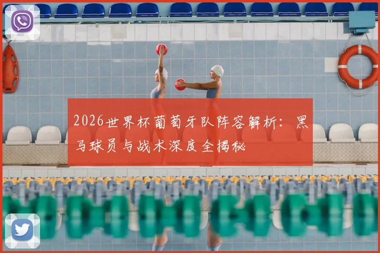 2026世界杯葡萄牙队阵容解析:黑马球员与战术深度全揭秘