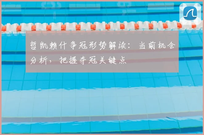 哲凯赖什争冠形势解读：当前机会分析，把握夺冠关键点